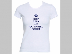 Keep Calm and Go to Hell Fucker,  biele dámske tričko Fruit of The Loom 100%bavlna